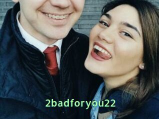 2badforyou22